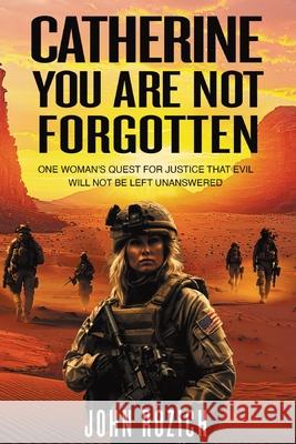 Catherine, You Are Not Forgotten: One Woman's Quest for Justice That Evil Will Not Be Left Unanswered John Rozich 9781963102840 Defiance Press & Publishing - książka