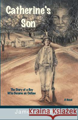 Catherine's Son: The Story of a Boy Who Became an Outlaw James L. Smith 9780970158949 Suncrest Publications - książka