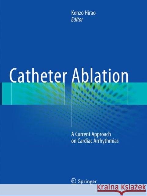 Catheter Ablation: A Current Approach on Cardiac Arrhythmias Hirao, Kenzo 9789811351457 Springer - książka