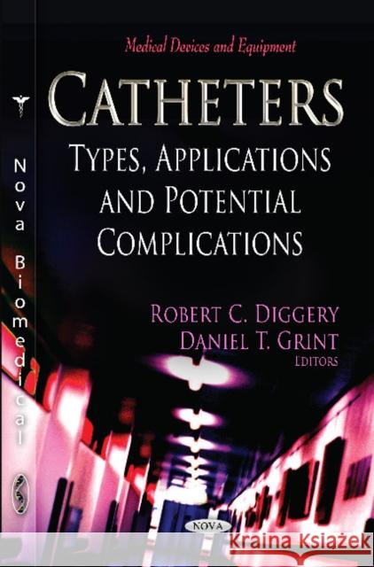 Catheters: Types, Applications & Potential Complications Robert C Diggery, Daniel T Grint 9781621006305 Nova Science Publishers Inc - książka