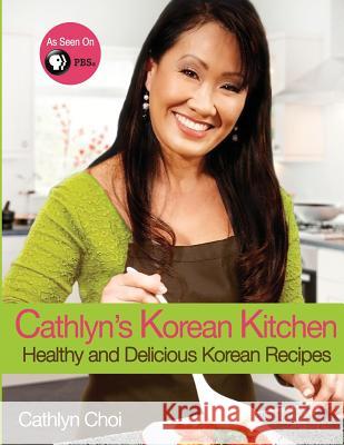 Cathlyn's Korean Kitchen: Easy, Healthy and Delicious Recipes Cathlyn Choi 9781500706272 Createspace - książka