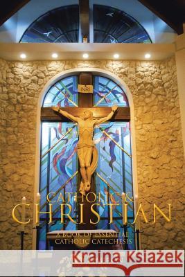 Catholic & Christian: A Book of Essential Catholic Catechesis Patrick Miron 9781490775593 Trafford Publishing - książka