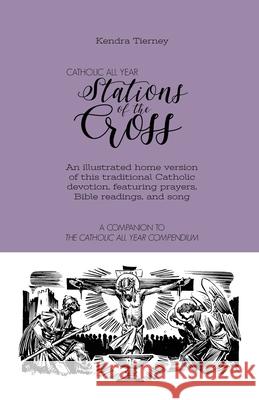 Catholic All Year Stations of the Cross: An illustrated home version of this traditional Catholic devotion, featuring prayers, Bible readings, and son Kendra Tierney 9781796516869 Independently Published - książka