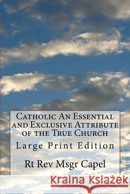 Catholic An Essential and Exclusive Attribute of the True Church: Large Print Edition Rt Rev Msgr Capel 9781974354566 Createspace Independent Publishing Platform - książka