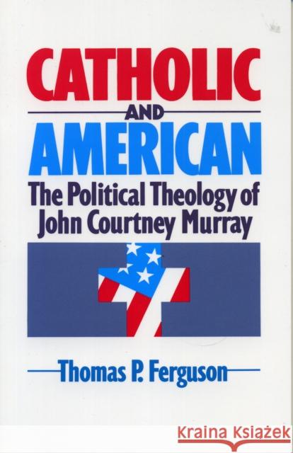 Catholic and American: The Political Theology of John Courtney Murray Ferguson, Thomas P. 9781556126505 Sheed & Ward - książka