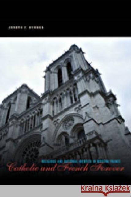 Catholic and French Forever: Religious and National Identity in Modern France Byrnes, Joseph F. 9780271027043 Pennsylvania State University Press - książka