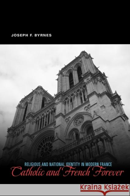 Catholic and French Forever: Religious and National Identity in Modern France Byrnes, Joseph F. 9780271058634 Penn State University Press - książka