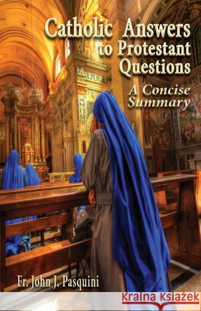 Catholic Answers to Protestant Questions: A Concise Summary Pasquini, John J. 9780982827932 Vero House - książka