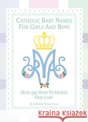 Catholic Baby Names for Girls and Boys: 250 Ways to Honor Mary Katherine M. Towne 9781596144279 Marian Press - książka