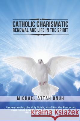 Catholic Charismatic Renewal And Life In The Spirit: Understanding the Holy Spirit, His Gifts, the Pentecost Experience and Building an Ever-Deepening Michael Atta 9781630684853 Amazon Digital Services LLC - KDP Print US - książka
