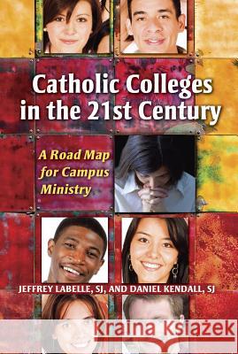 Catholic Colleges in the 21st Century: A Road Map for Campus Ministry Jeffrey LaBelle, Daniel Kendall, SJ 9780809147335 Paulist Press International,U.S. - książka