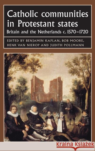 Catholic Communities in Protestant States: Britain and the Netherlands C.1570-1720 Kaplan, Benjamin 9780719079061 MANCHESTER UNIVERSITY PRESS - książka