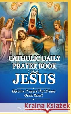 Catholic Daily Prayer book With Jesus: Effective Prayers that Brings Quick Result. Fr Harrison Young 9781676720546 Independently Published - książka