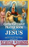 Catholic Daily Prayer book With Jesus: Effective Prayers that Brings Quick Result. Fr Harrison Young 9781676720546 Independently Published