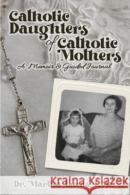 Catholic Daughters of Catholic Mothers: A Memoir and Guided Journal Martha Lucas 9781958185001 Armlin House - książka