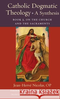 Catholic Dogmatic Theology: A Synthesis: Book 3, on the Church and the Sacraments Nicolas Op Jean-Herve                    Matthew K. Minerd 9780813238524 Catholic University of America Press - książka
