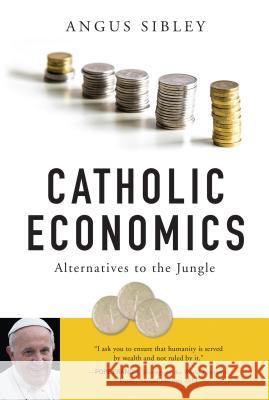 Catholic Economics: Alternatives to the Jungle Angus Sibley 9780814648681 Liturgical Press - książka