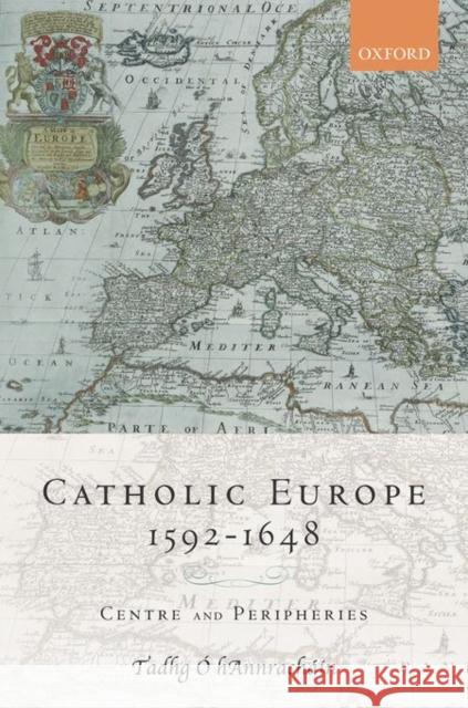 Catholic Europe, 1592-1648: Centre and Peripheries Hannrachain, Tadhg O Tadhg O 9780199272723 Oxford University Press, USA - książka