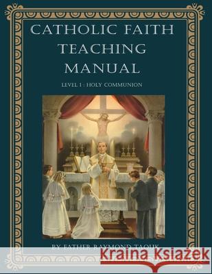 Catholic Faith Teaching Manual - Level 1: Holy Communion Taouk, Raymond 9780645021905 Jmj Catholic Products - książka