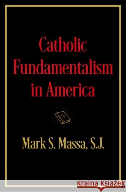 Catholic Fundamentalism in America S.J., Mark S. (Professor of Theology and Director, Professor of Theology and Director, Boisi Center for Religion and Ame 9780197759998 Oxford University Press Inc - książka