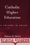 Catholic Higher Education: A Culture in Crisis Morey, Melanie M. 9780195305517 Oxford University Press