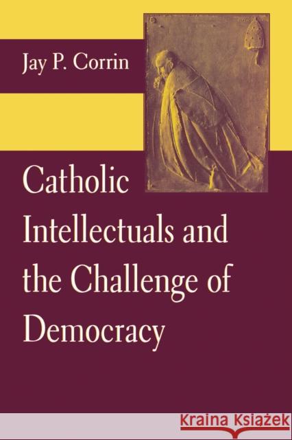 Catholic Intellectuals and the Challenge of Democracy Jay P. Corrin 9780268022716 University of Notre Dame Press - książka