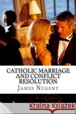 Catholic Marriage and Conflict Resolution James Nugent 9781514112656 Createspace - książka