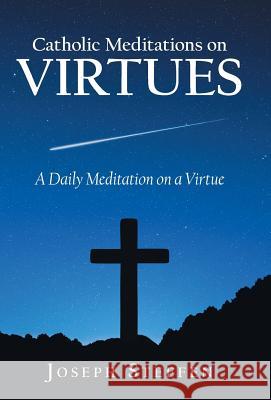 Catholic Meditations on Virtues: A Daily Meditation on a Virtue Joseph Steffen 9781973665014 WestBow Press - książka