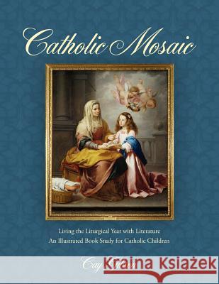 Catholic Mosaic: Living the Liturgical Year with Literature Cay Gibson 9780976638667 Hillside Education - książka