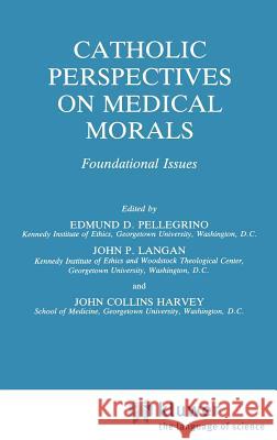 Catholic Perspectives on Medical Morals: Foundational Issues Edmund D. Pellegrino, J. Langan, John Collins Harvey 9781556080838 Kluwer Academic Publishers Group - książka