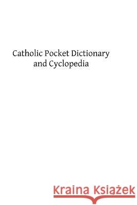 Catholic Pocket Dictionary and Cyclopedia: A Brief Explanation of the Doctrines, Discipline, Rites, Ceremonies and Councils of the Holy Catholic Churc Rev James J. McGovern Brother Hermenegil 9781490484068 Createspace - książka