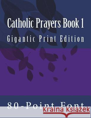 Catholic Prayers Book 1: Gigantic Print Edition 80-Point Font 9781543085648 Createspace Independent Publishing Platform - książka