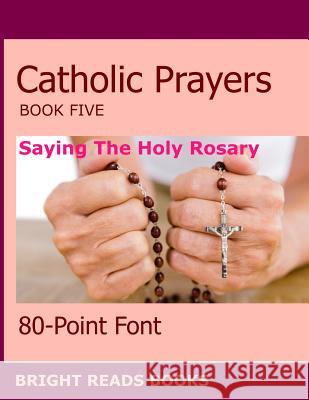 Catholic Prayers Book 5: Saying the Holy Rosary 80-Point Font 9781721817719 Createspace Independent Publishing Platform - książka