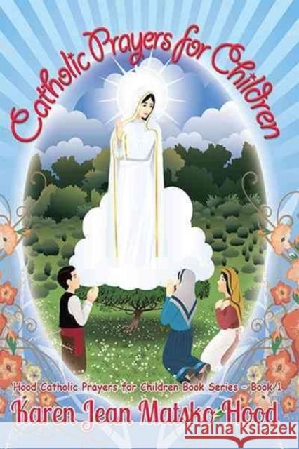 Catholic Prayers for Children: Collected by Karen Jean Matsko Hood Karen Jean Matsko Hood 9781594348839 Whispering Pine Press International, Inc. - książka