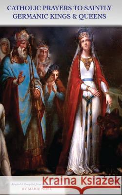 Catholic Prayers to Saintly Germanic Kings & Queens Marie Noel, Marie Noel 9780989331012 Fletcher & Co. Publishers - książka