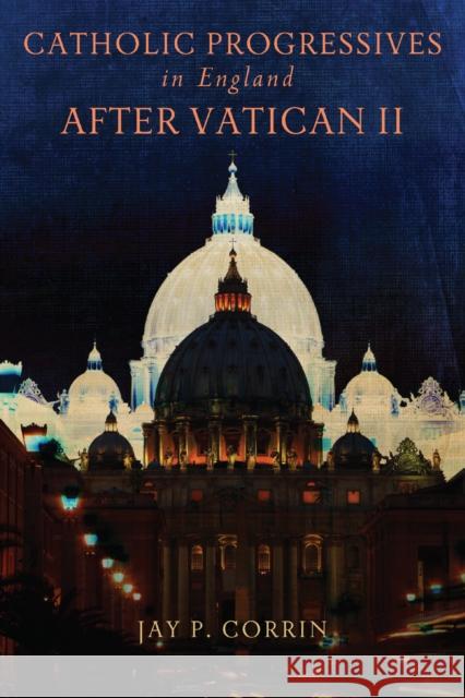 Catholic Progressives in England After Vatican II Corrin, Jay P. 9780268023102 University of Notre Dame Press - książka