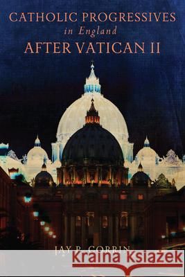 Catholic Progressives in England After Vatican II Jay P. Corrin 9780268204150 University of Notre Dame Press - książka