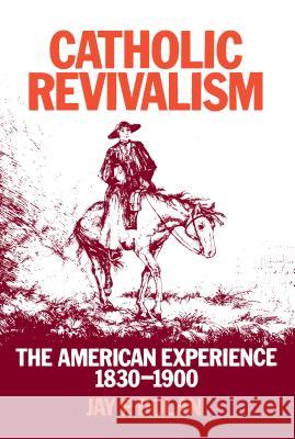 Catholic Revivalism: The American Experience, 1830-1900 Dolan, Jay P. 9780268007294 University of Notre Dame Press - książka