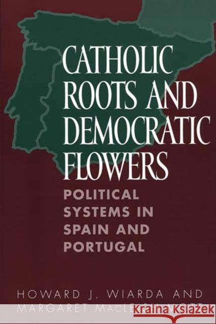 Catholic Roots and Democratic Flowers: Political Systems in Spain and Portugal Wiarda, Howard J. 9780275970185 Praeger Publishers - książka