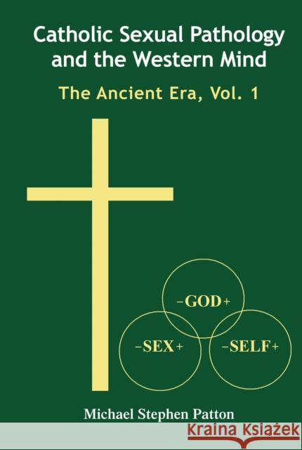 Catholic Sexual Pathology and the Western Mind: The Ancient Era, Vol. 1 Patton, Michael Stephen 9781433171468 Peter Lang Publishing Inc - książka