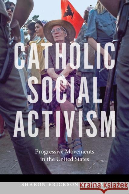 Catholic Social Activism: Progressive Movements in the United States Sharon Erickson Nepstad 9781479885480 New York University Press - książka