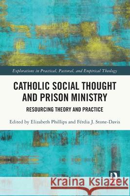 Catholic Social Thought and Prison Ministry: Resourcing Theory and Practice Elizabeth Phillips F?rdia J. Stone-Davis 9781032268996 Routledge - książka