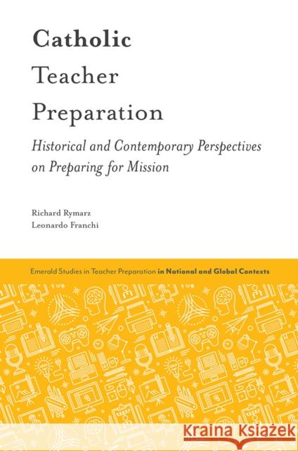 Catholic Teacher Preparation: Historical and Contemporary Perspectives on Preparing for Mission Richard Rymarz (BBI - The Australian Institute of Theological Education, Australia), Leonardo Franchi (University of Gla 9781787560079 Emerald Publishing Limited - książka