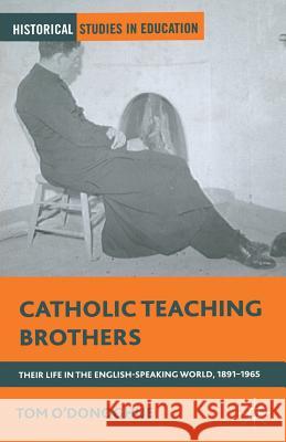 Catholic Teaching Brothers: Their Life in the English-Speaking World, 1891-1965 O'Donoghue, T. 9781349443758 Palgrave MacMillan - książka