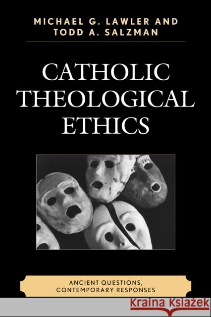 Catholic Theological Ethics: Ancient Questions, Contemporary Responses Todd A. Salzman Michael G. Lawler 9780761866879 Upa - książka