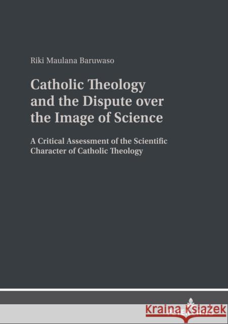 Catholic Theology and the Dispute Over the Image of Science: A Critical Assessment of the Scientific Character of Catholic Theology Baruwaso, Riki Maulana 9783631885604 Peter Lang Publishing - książka