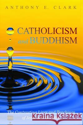 Catholicism and Buddhism Anthony E. Clark Carl E. Olson 9781532618185 Cascade Books - książka