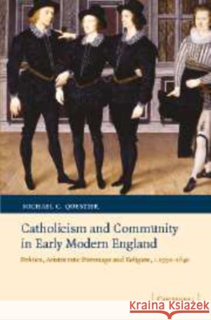 Catholicism and Community in Early Modern England: Politics, Aristocratic Patronage and Religion, C.1550-1640 Questier, Michael C. 9780521068802 Cambridge University Press - książka