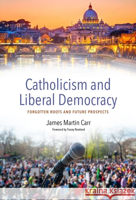 Catholicism and Contemporary Liberal Democracy: Forsaken Roots and Future Prospects Carr, James Martin 9780813235929 The Catholic University of America Press - książka