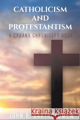 Catholicism and Protestantism John B Bartholomew 9780996152099 MacLean Publshers - książka